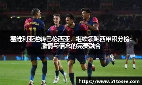 塞维利亚逆转巴伦西亚，继续领跑西甲积分榜：激情与信念的完美融合
