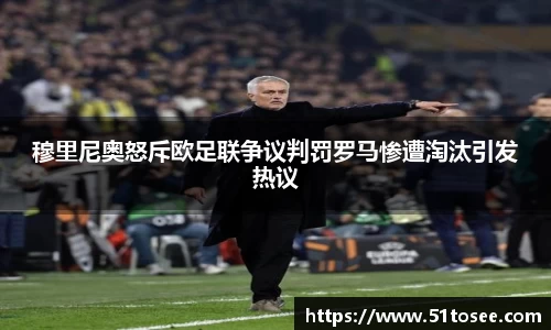 穆里尼奥怒斥欧足联争议判罚罗马惨遭淘汰引发热议