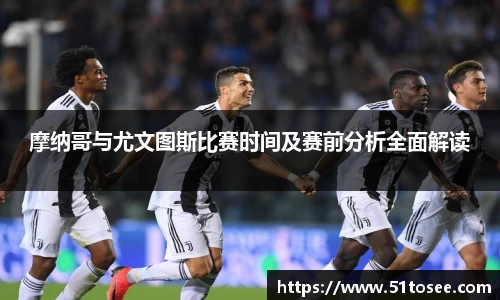 摩纳哥与尤文图斯比赛时间及赛前分析全面解读