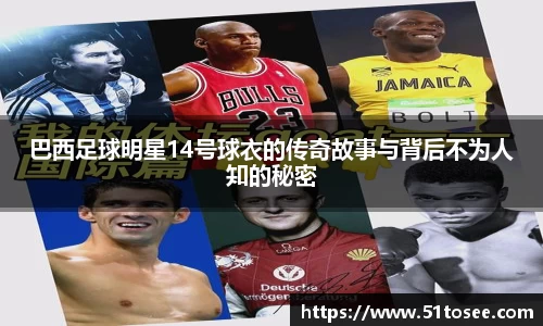 巴西足球明星14号球衣的传奇故事与背后不为人知的秘密