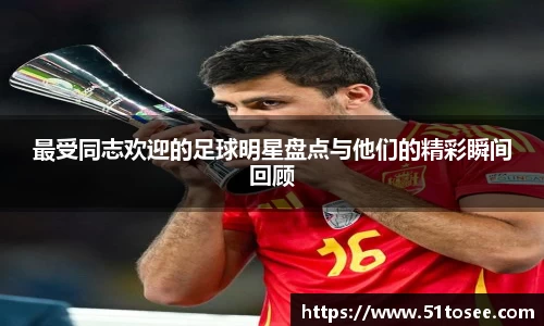 最受同志欢迎的足球明星盘点与他们的精彩瞬间回顾