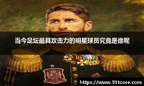 当今足坛最具攻击力的明星球员究竟是谁呢