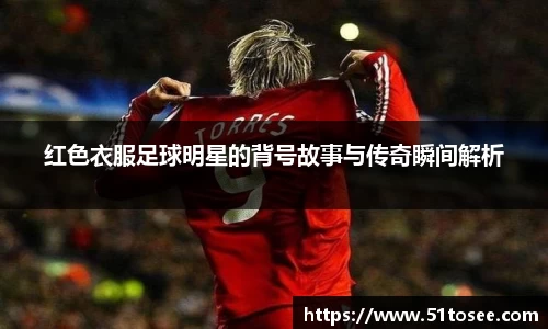 红色衣服足球明星的背号故事与传奇瞬间解析