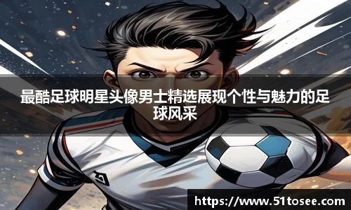 最酷足球明星头像男士精选展现个性与魅力的足球风采